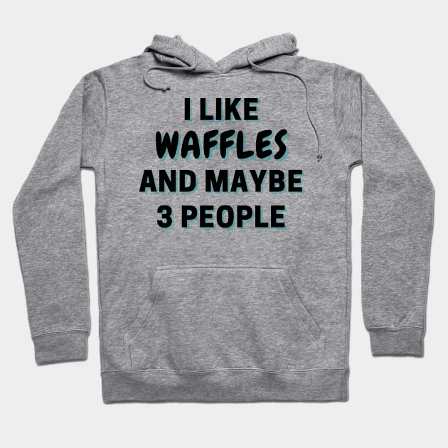 I Like Waffles And Maybe 3 People Hoodie by Word Minimalism